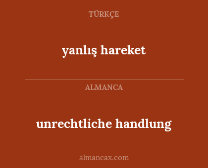 yanlış hareket - unrechtliche handlung
