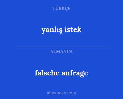 yanlış istek - falsche anfrage