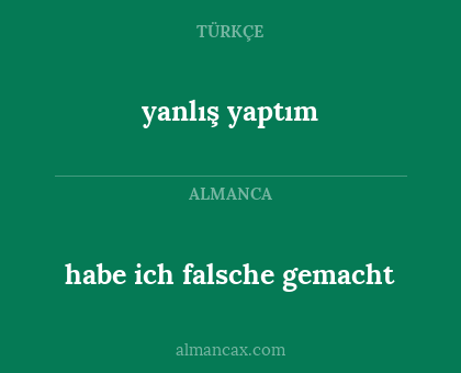 habe ich falsche gemacht - yanlış yaptım