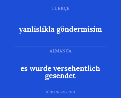 yanlislikla göndermisim - es wurde versehentlich gesendet
