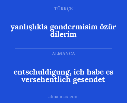entschuldigung, ich habe es versehentlich gesendet - yanlışlıkla gondermisim özür dilerim