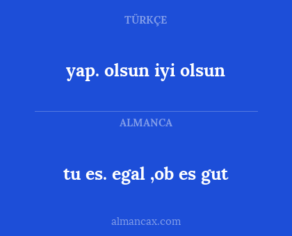 yap. olsun iyi olsun - tu es. egal ,ob es gut