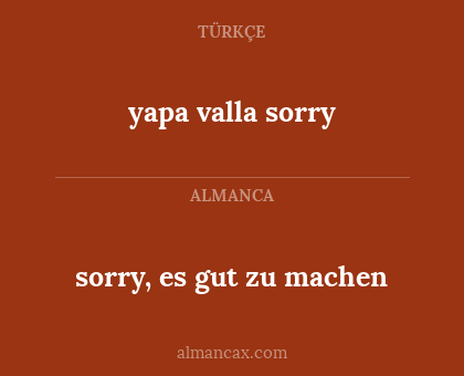 sorry, es gut zu machen - yapa valla sorry