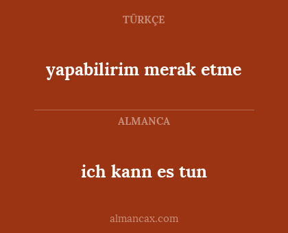 ich kann es tun - yapabilirim merak etme
