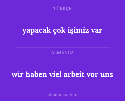 wir haben viel arbeit vor uns - yapacak çok işimiz var
