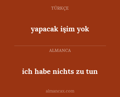 yapacak işim yok - ich habe nichts zu tun