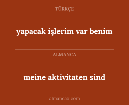 meine aktivitaten sind - yapacak işlerim var benim