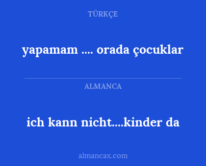 ich kann nicht....kinder da - yapamam .... orada çocuklar