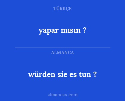 yapar mısın ? - würden sie es tun ?