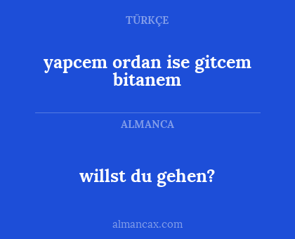 willst du gehen? - yapcem ordan ise gitcem bitanem