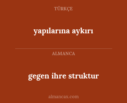 gegen ihre struktur - yapılarına aykırı