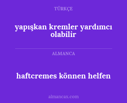 haftcremes können helfen - yapışkan kremler yardımcı olabilir
