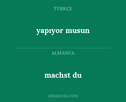 machst du - yapıyor musun