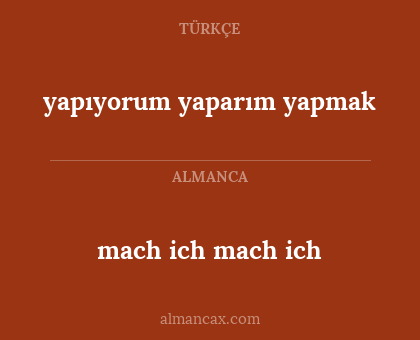 yapıyorum
yaparım
yapmak - mach ich mach ich