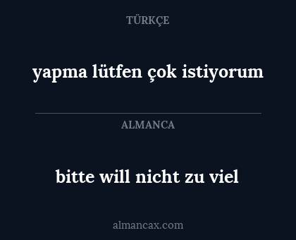 bitte will nicht zu viel - yapma lütfen çok istiyorum