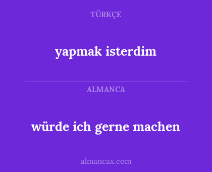 yapmak isterdim - würde ich gerne machen