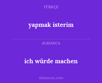 ich würde machen - yapmak isterim
