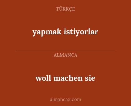 woll machen sie - yapmak istiyorlar