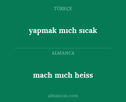yapmak mıch sıcak - mach mıch heiss