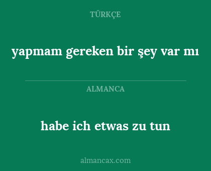 yapmam gereken bir şey var mı - habe ich etwas zu tun