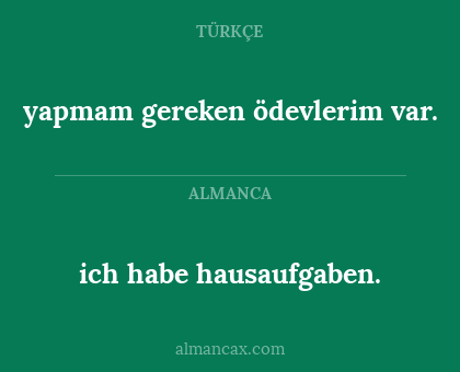 yapmam gereken ödevlerim var. - ich habe hausaufgaben.