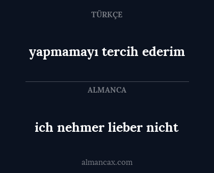 yapmamayı tercih ederim - ich nehmer lieber nicht