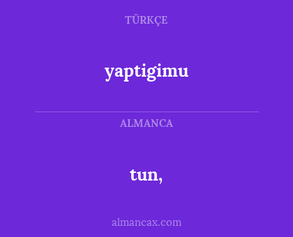tun, - yaptigimu