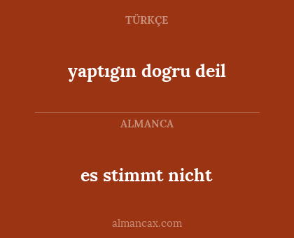 es stimmt nicht - yaptıgın dogru deil