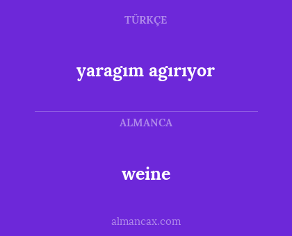 weine - yaragım  agırıyor