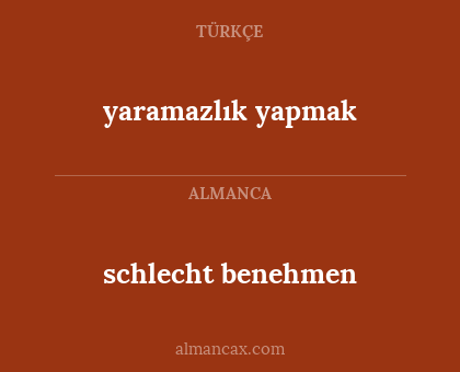 schlecht benehmen - yaramazlık yapmak