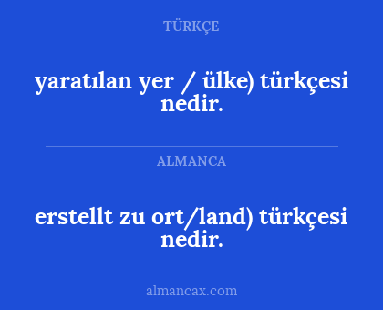 erstellt zu ort/land) türkçesi nedir. - yaratılan yer / ülke) türkçesi nedir.