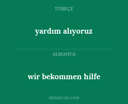 yardım alıyoruz - wir bekommen hilfe