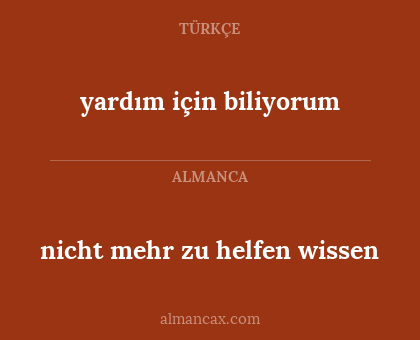 yardım için biliyorum - nicht mehr zu helfen wissen