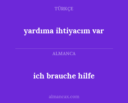 ich brauche hilfe - yardıma ihtiyacım var