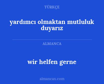yardımcı olmaktan mutluluk duyarız - wir helfen gerne
