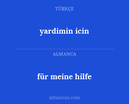 yardimin icin - für meine hilfe