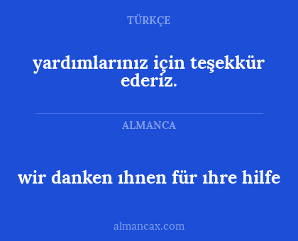 wir danken ıhnen für ıhre hilfe - yardımlarınız için teşekkür ederiz.