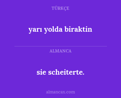 sie scheiterte. - yarı yolda biraktin