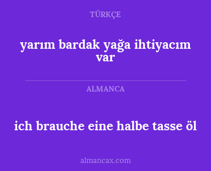 yarım bardak yağa ihtiyacım var - ich brauche eine halbe tasse öl