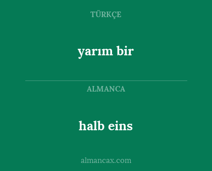 halb eins - yarım bir