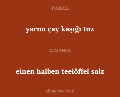 einen halben teelöffel salz - yarım çay kaşığı tuz