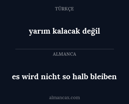 es wird nicht so halb bleiben - yarım kalacak değil