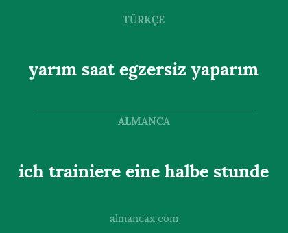 ich trainiere eine halbe stunde - yarım saat egzersiz yaparım