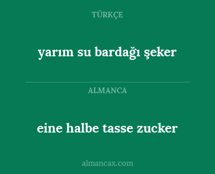 yarım su bardağı şeker - eine halbe tasse zucker