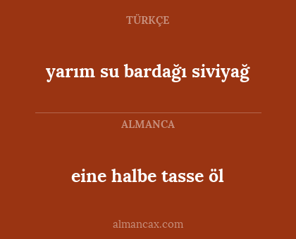 yarım su bardağı siviyağ - eine halbe tasse öl