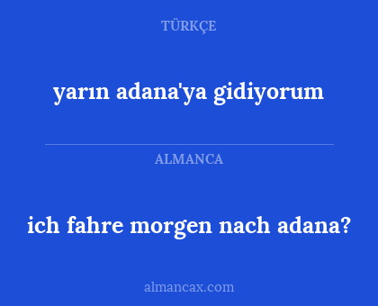 yarın adana'ya gidiyorum - ich fahre morgen nach adana?