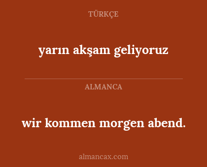 wir kommen morgen abend. - yarın akşam geliyoruz