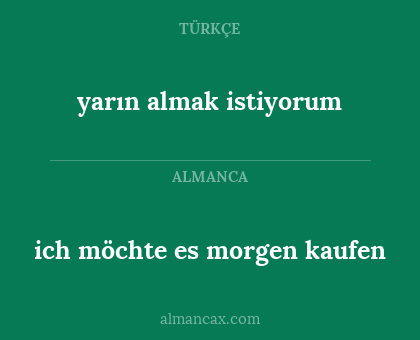 yarın almak istiyorum - ich möchte es morgen kaufen