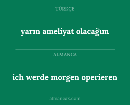 ich werde morgen operieren - yarın ameliyat olacağım