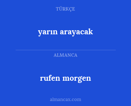 rufen morgen - yarın arayacak